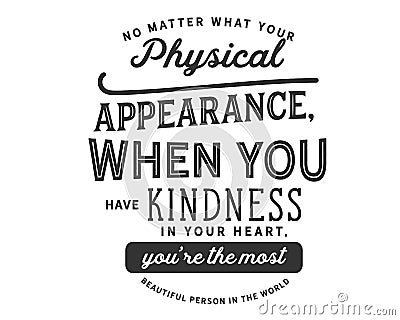 No matter what your physical appearance, when you have kindness in your heart, Youâ€™re the most beautiful person in the world Vector Illustration